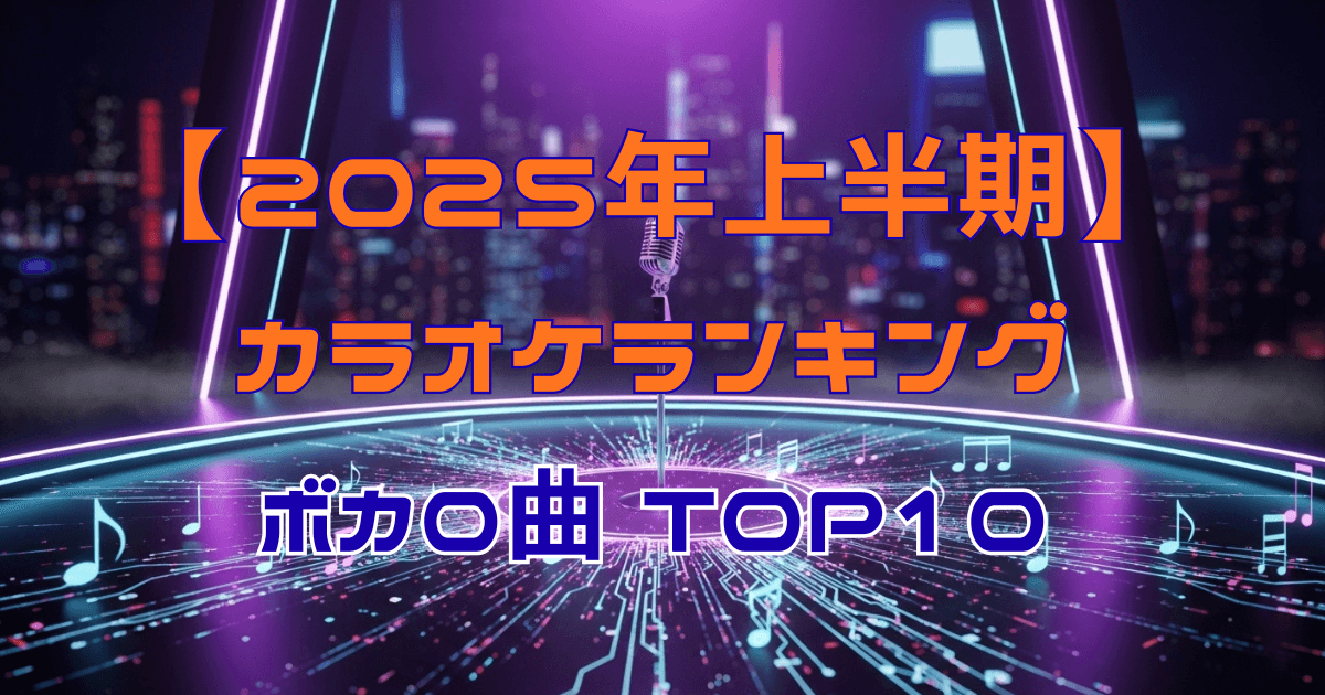 2025年上半期 カラオケランキングボカロ曲 TOP10